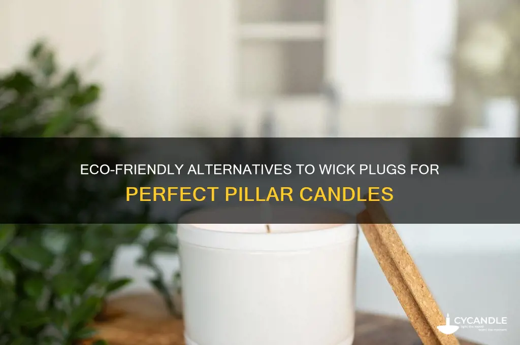 what to use instead of wick plug for pillar candles