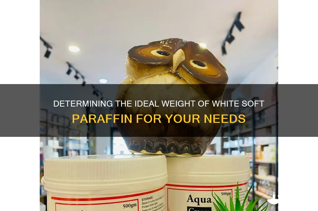 what weight of white soft paraffin is required