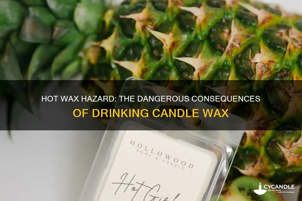 what would happen if you drank hot candle wax