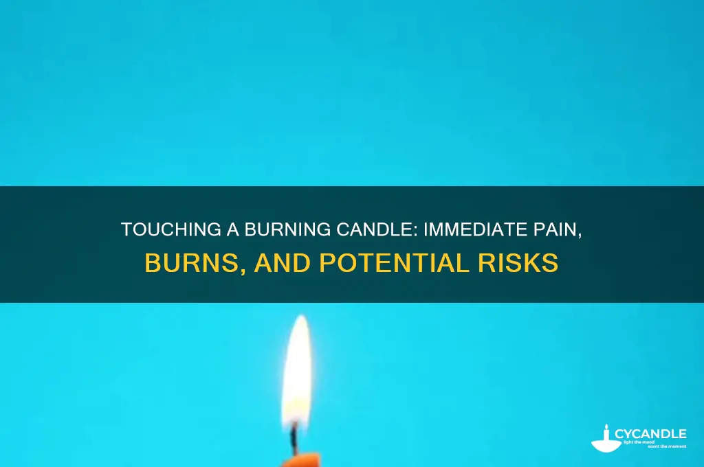 what would happen if you touched a burning candle