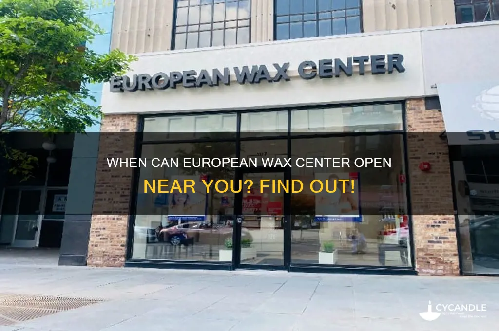 when can european wax center open