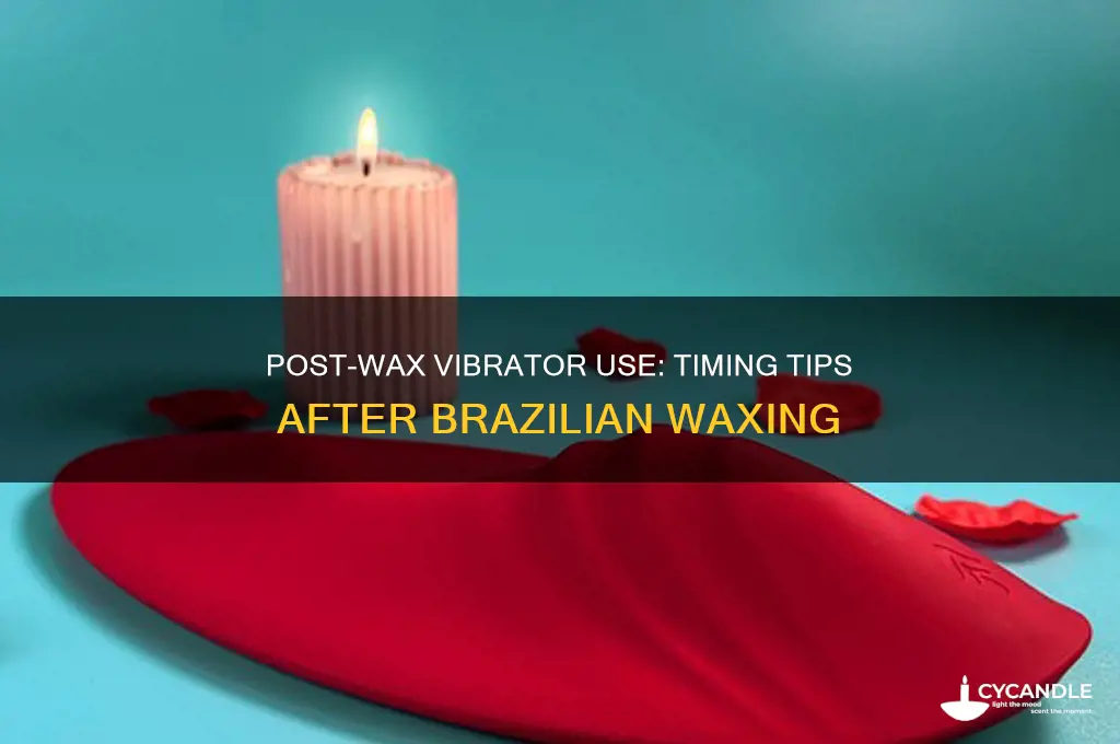 when can i use a vibrator after brazilian wax