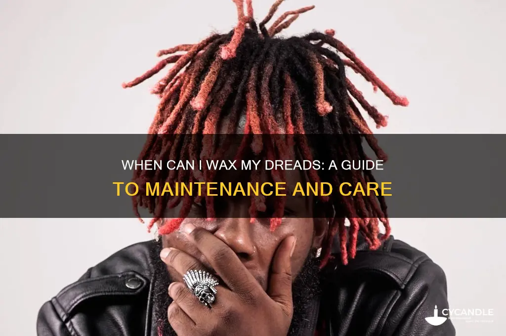 when can i wax my dreads