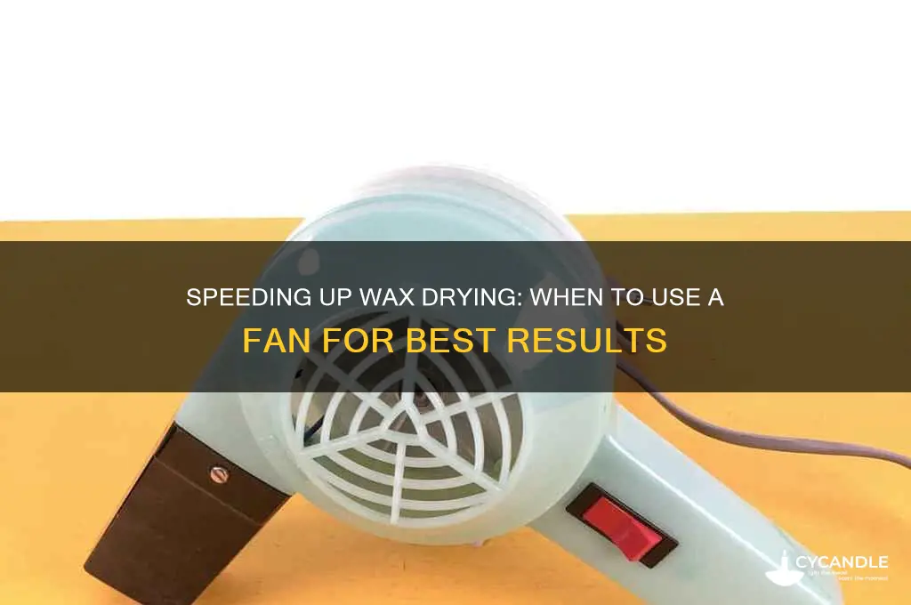 when can we put a fan to help wax dry