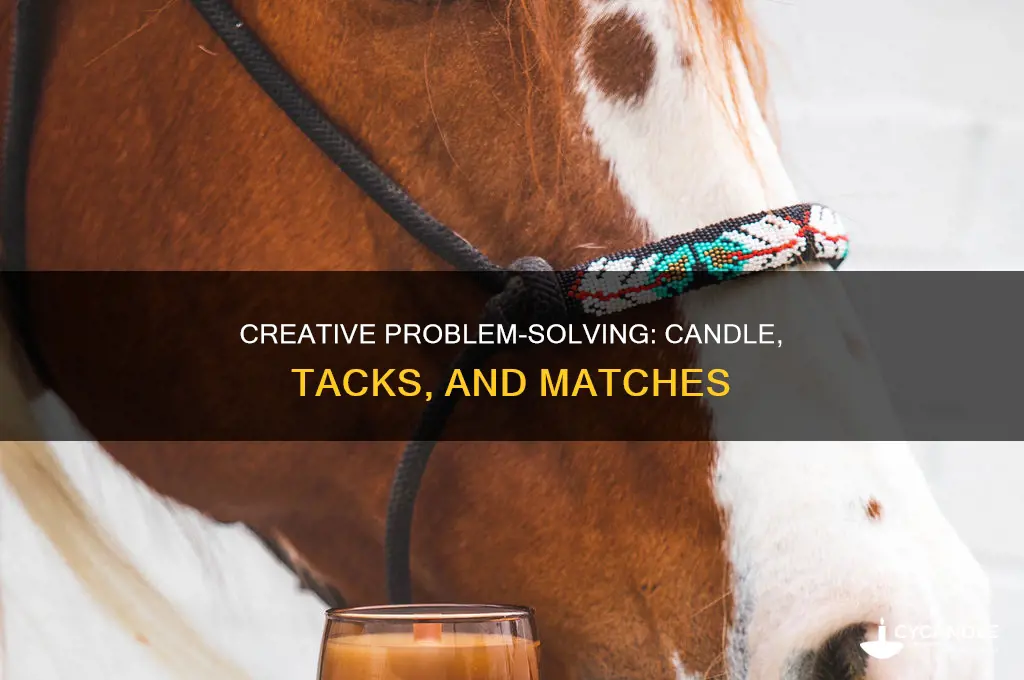 when given a candle tacks and a box of matches