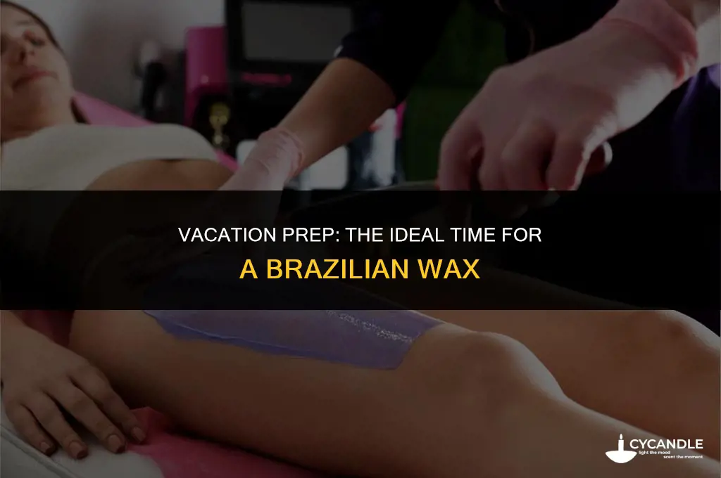 when should i get a brazilian wax before vacation