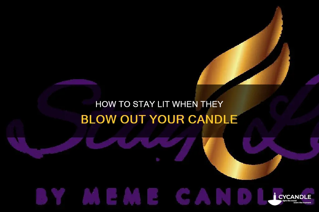 when someone blows out your candle