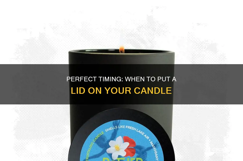 when to put lid on candle