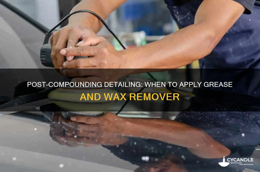 when to use grease and wax remover after compounding