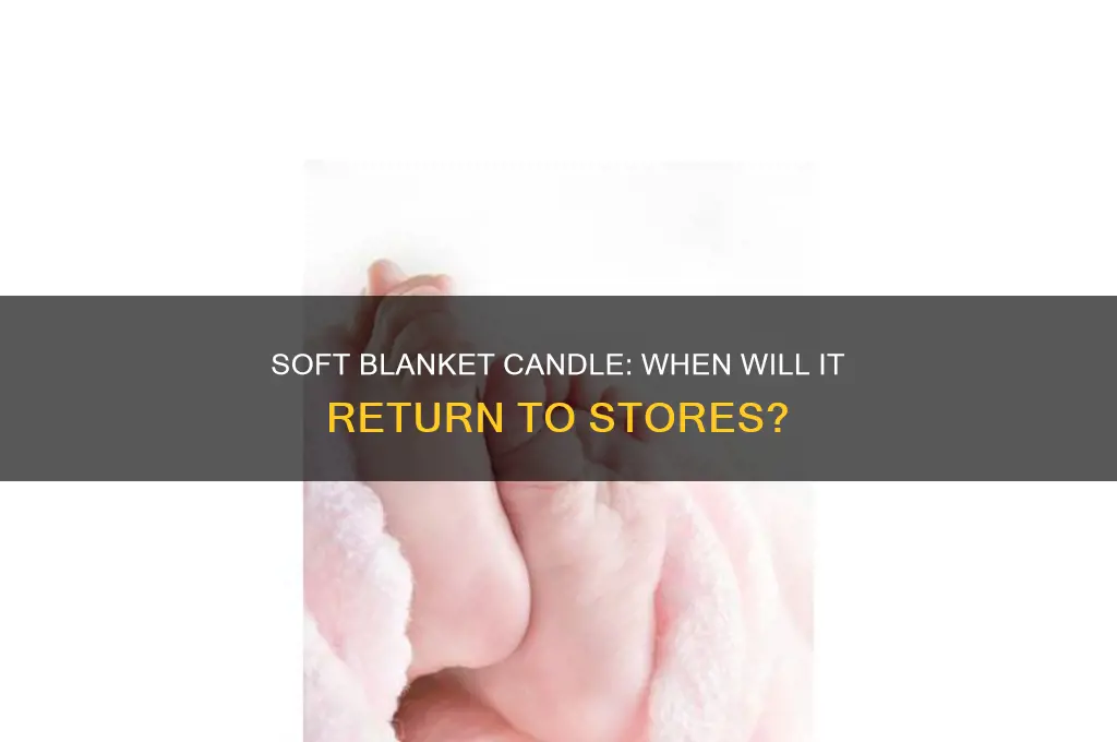 when will soft blanket candle retrun ti stores
