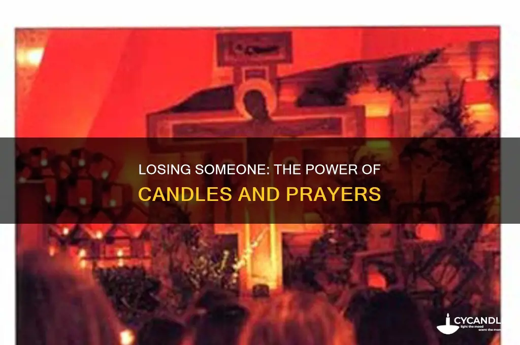 when you finally lose somebody every candle every prayer
