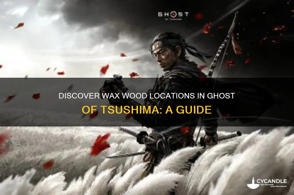 where can i find wax wood in ghost of tsushima