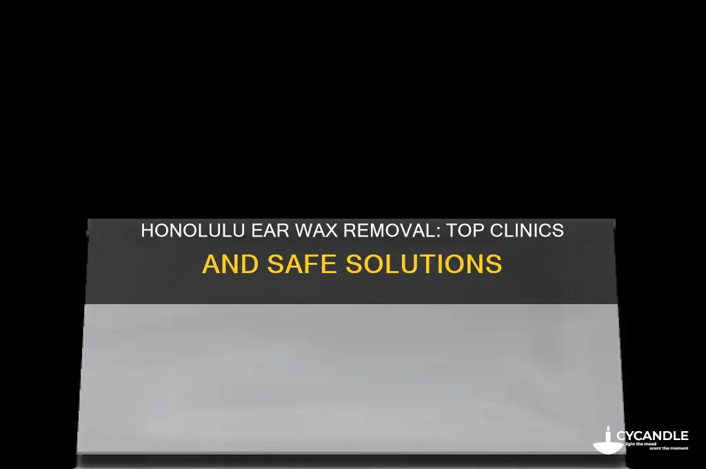 where can i go in honolulu for ear wax removal