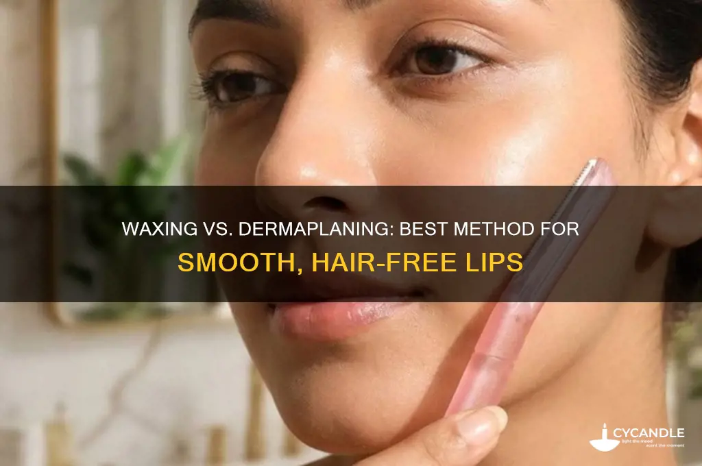 which is better for removing lip hair waxing or dermaplaning