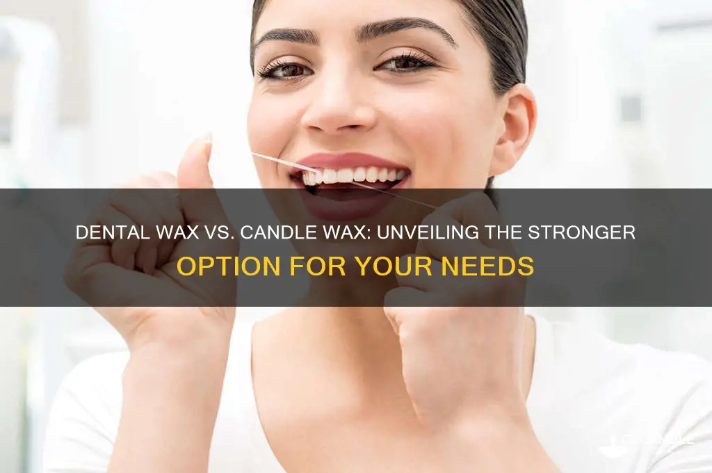 which is stronger dental wax or candle wax