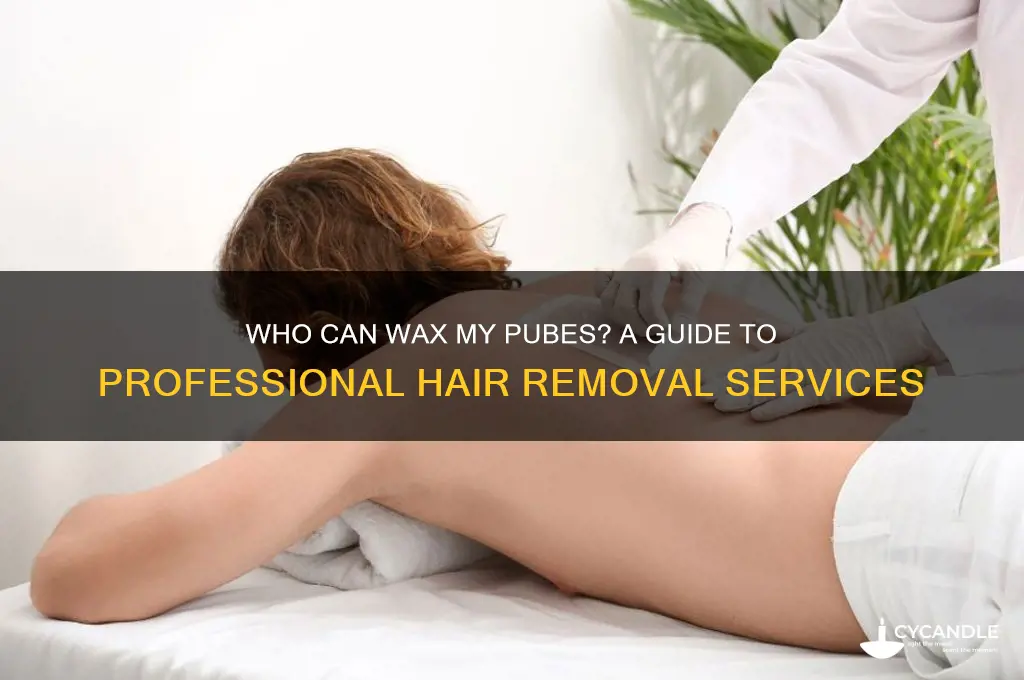 who can wax my pubes