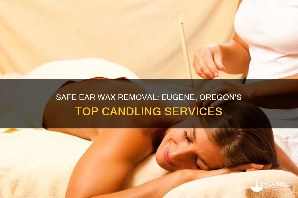 who does ear wax cleaning or candling in eugene oregon