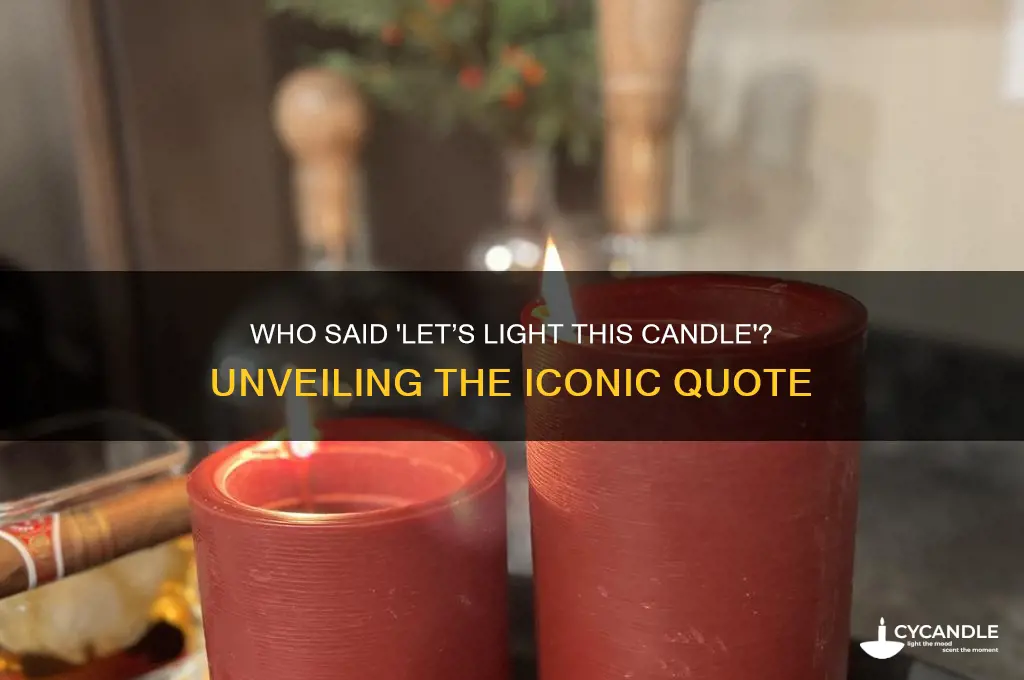 who said let light this candle