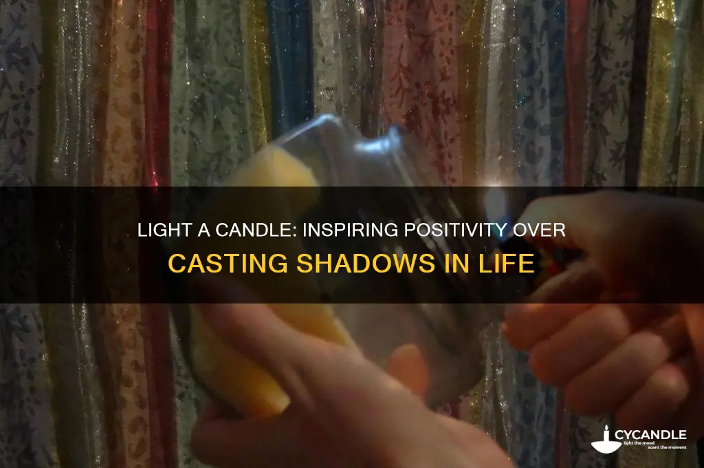 why cast a shadow when you can light a candle