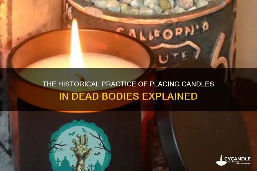 why did they put candles in dead bodies