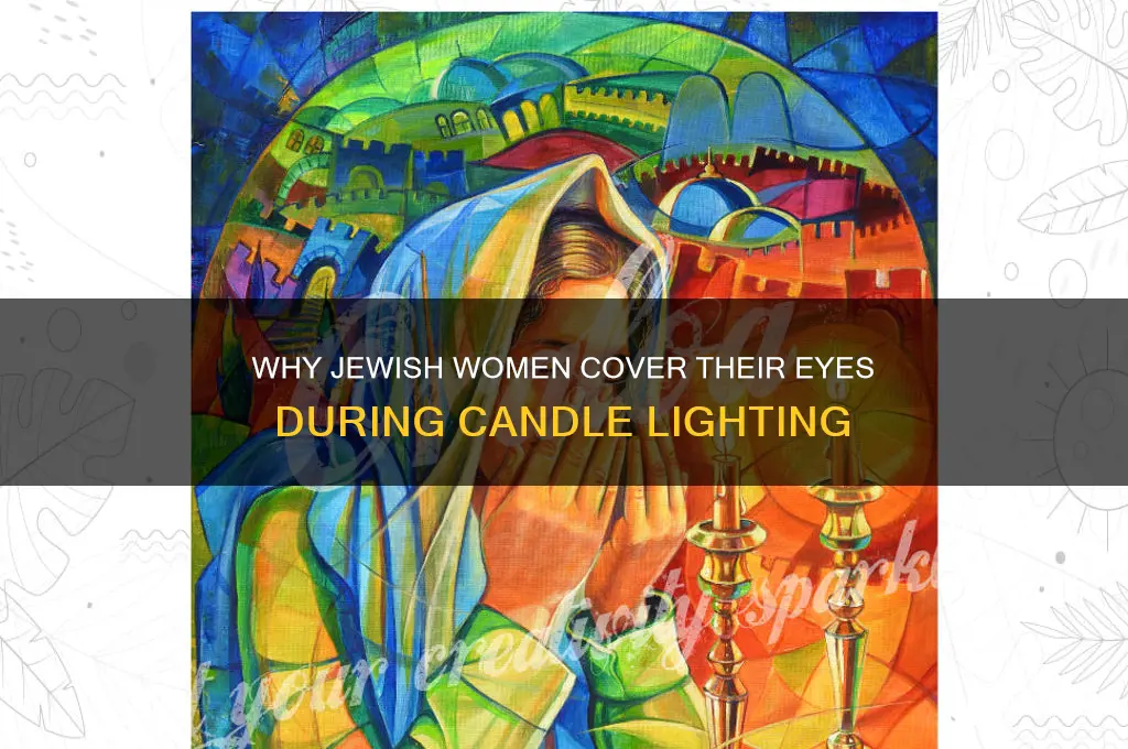 why do jewish women cover their eyes when lighting candles