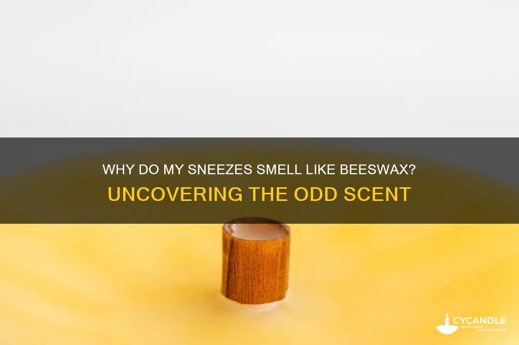 why do my sneezes smell like beeswax