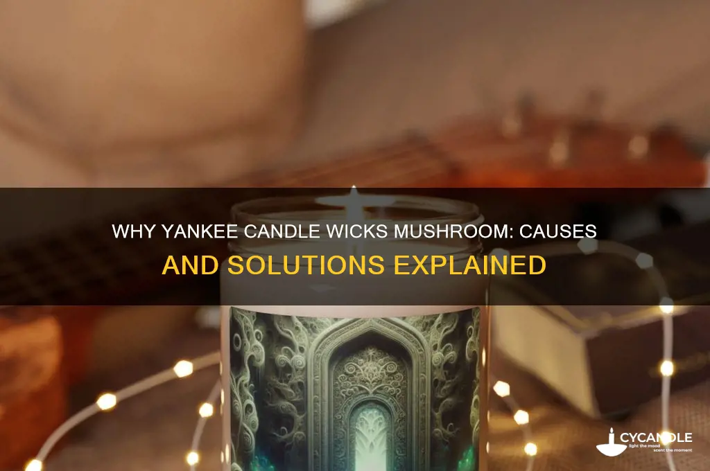 why do the yankee candle wicks mushroom