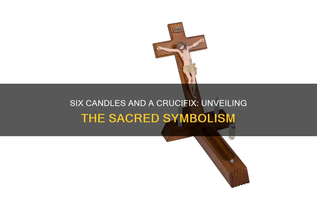 why do we use 6 candles and a crucifix