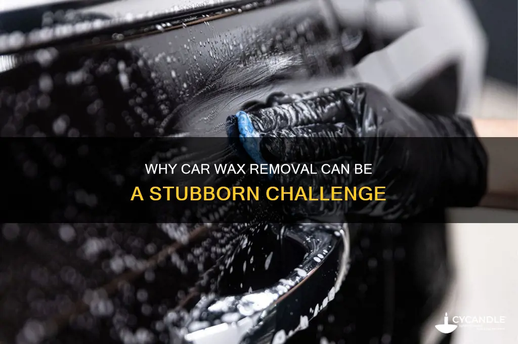 why does car wax sometimes become very difficult to remove