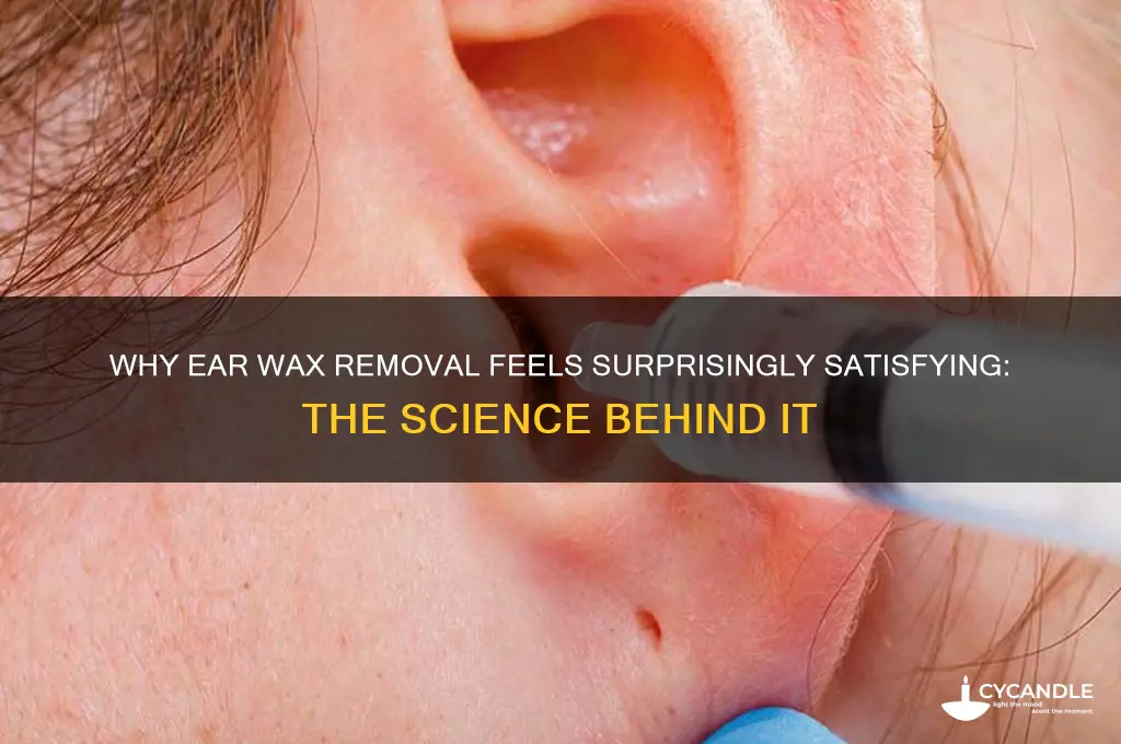why does ear wax removal feel good