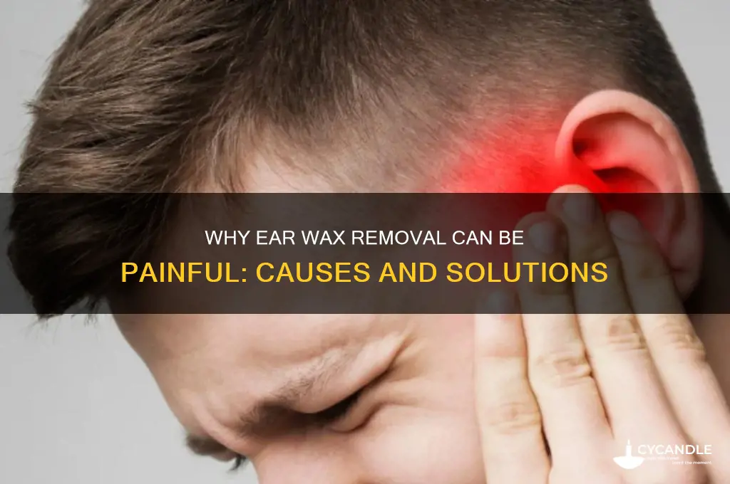 why does it hurt to remove ear wax