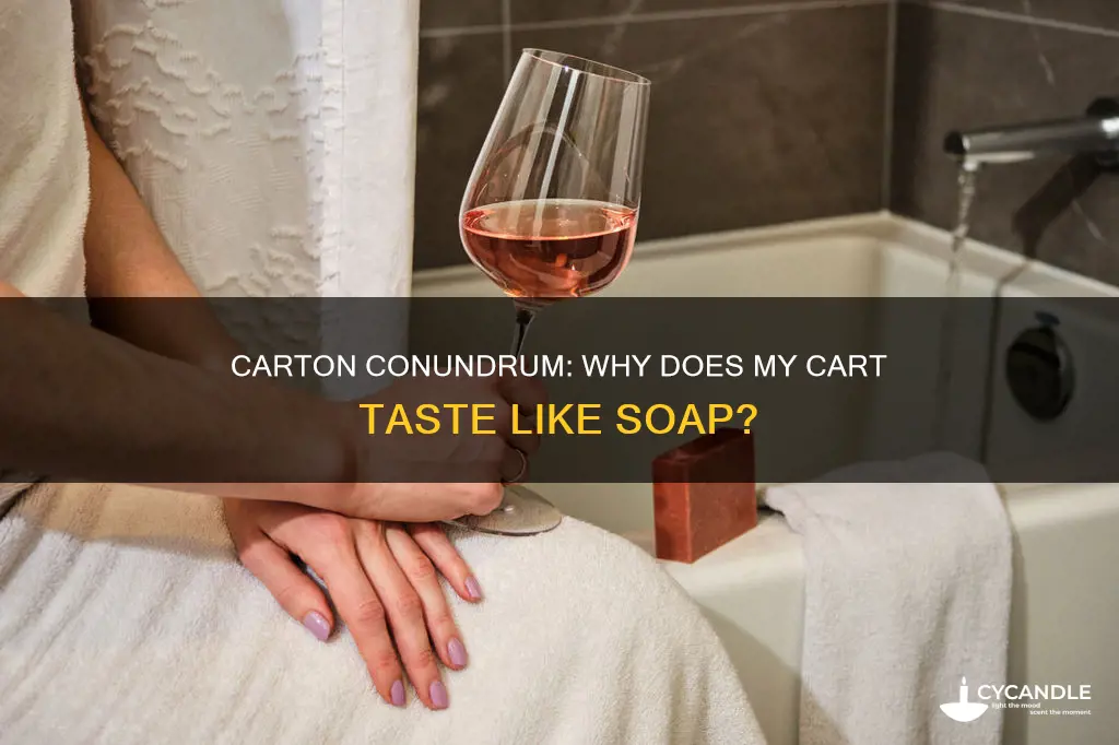why does my cart taste like soap