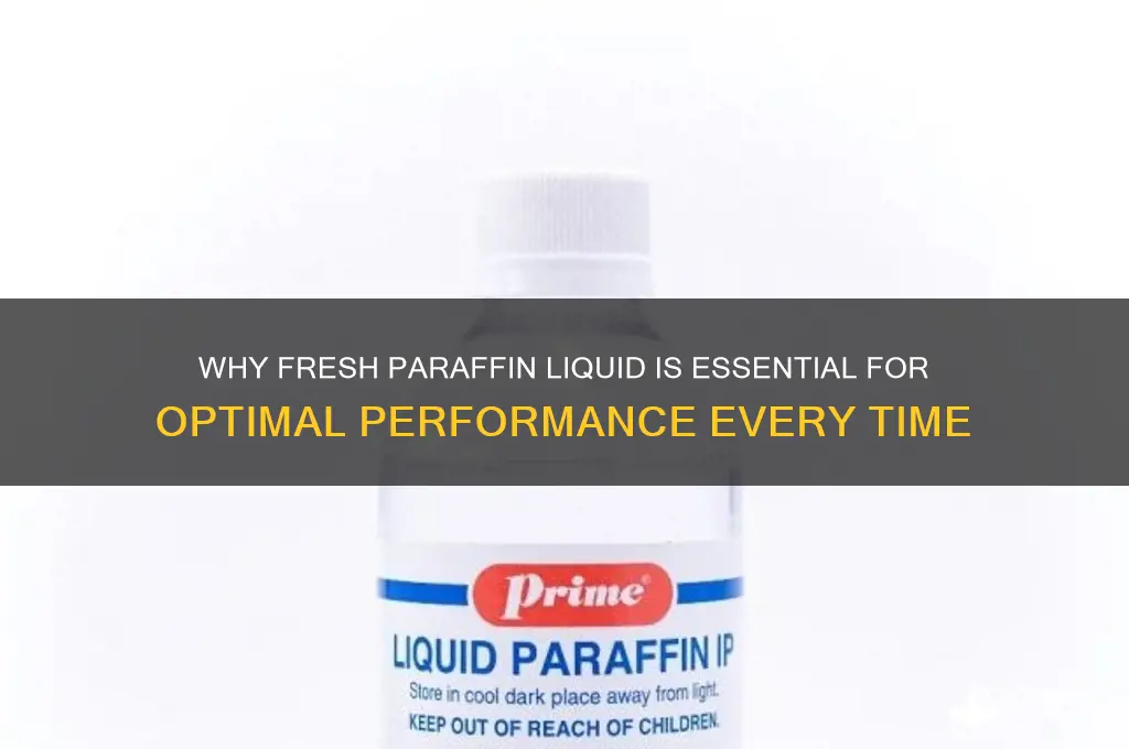 why fresh paraffin liquid should be taken each time