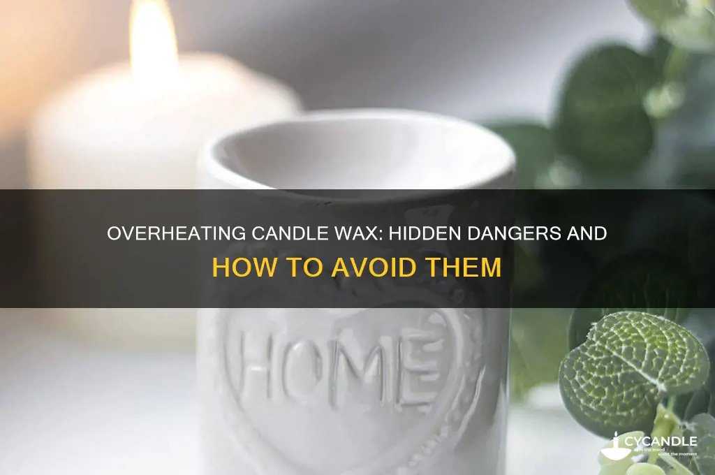why is it dangerous to overheat the candle wax