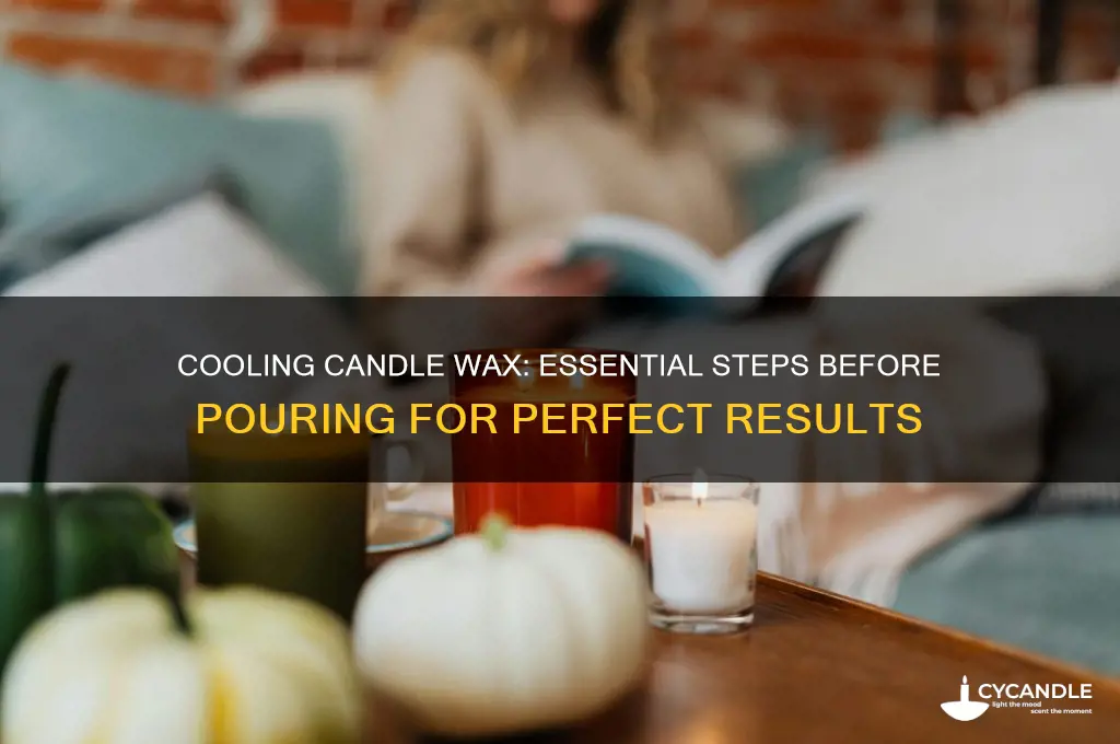 why must candle wax be alowed to cool befoe pouring