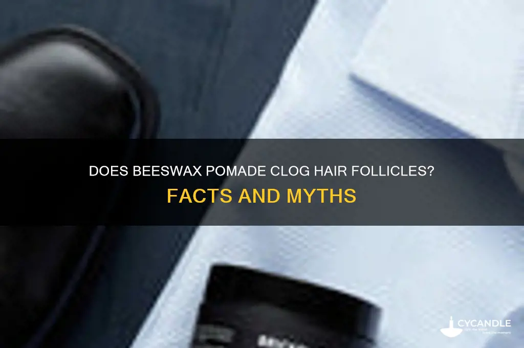 will beeswax based pomade clog hair follicles