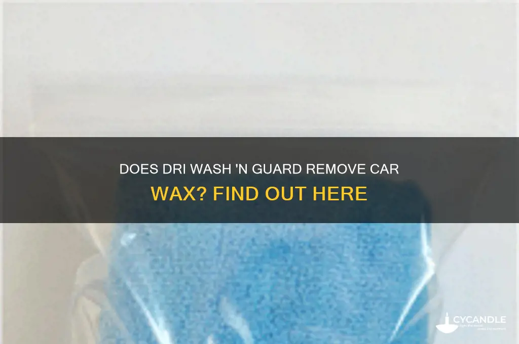 will dri wash n guard remove wax on car