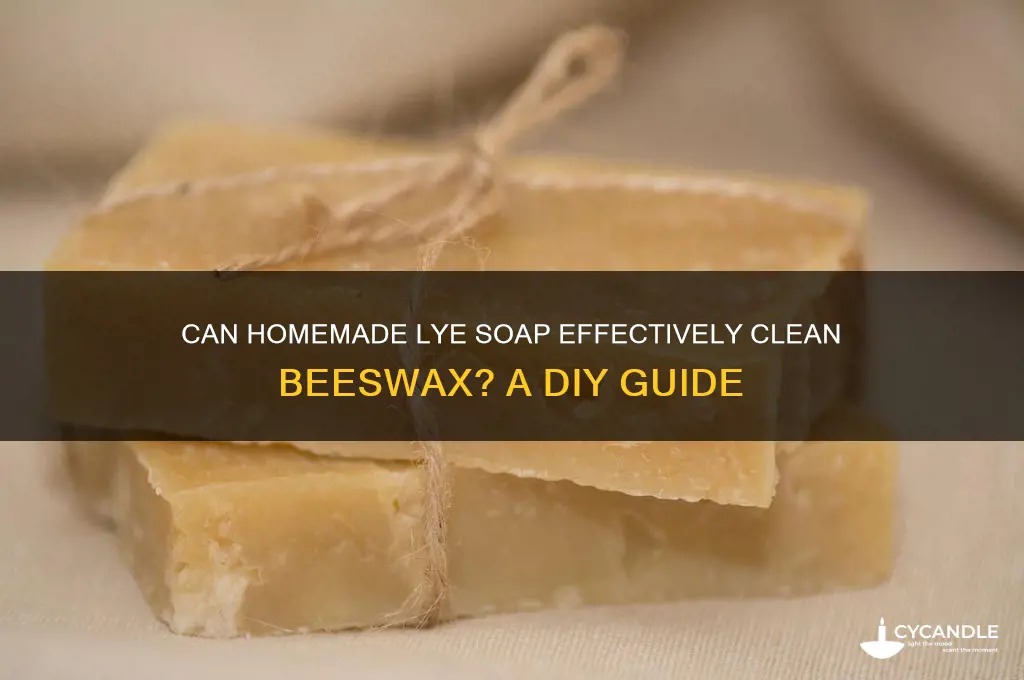will homemade lye soap clean up beeswax