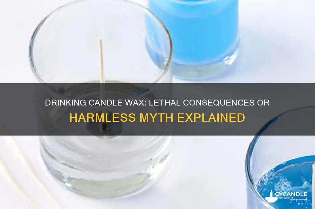 would drinking candle wax kill you